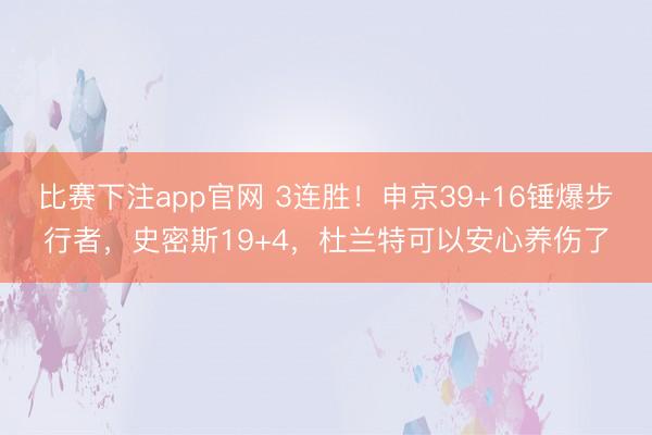 比赛下注app官网 3连胜！申京39+16锤爆步行者，史密斯19+4，杜兰特可以安心养伤了