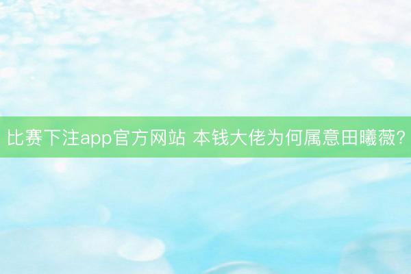 比赛下注app官方网站 本钱大佬为何属意田曦薇?