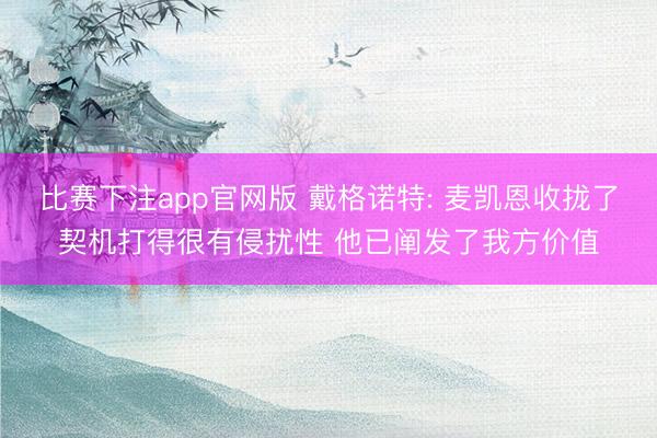 比赛下注app官网版 戴格诺特: 麦凯恩收拢了契机打得很有侵扰性 他已阐发了我方价值