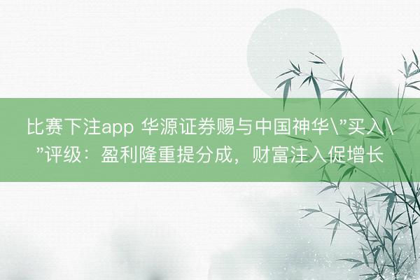比赛下注app 华源证券赐与中国神华